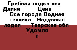 Гребная лодка пвх. › Длина ­ 250 › Цена ­ 9 000 - Все города Водная техника » Надувные лодки   . Тверская обл.,Удомля г.